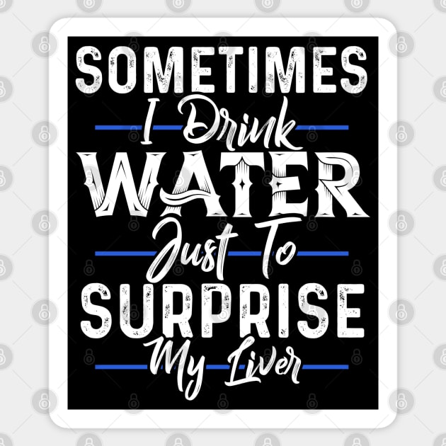 I drink Water just to Surprise my Liver Sticker by Dojaja